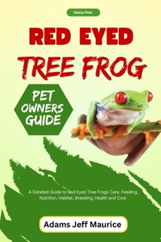Paperback Red Eyed Tree Frog: A Detailed Guide to Red Eyed Tree Frogs Care, Feeding, Nutrition, Habitat, Breeding, Health and Cost Book