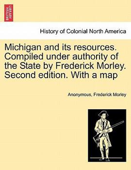 Paperback Michigan and Its Resources. Compiled Under Authority of the State by Frederick Morley. Second Edition. with a Map Book