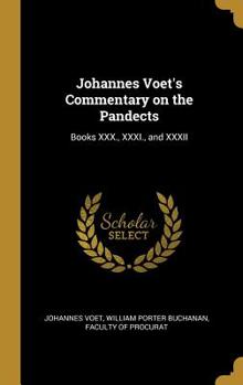 Johannes Voet's Commentary on the Pandects: Books XXX., XXXI., and XXXII