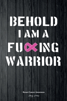 Paperback Breast Cancer Awareness Journal: Behold I Am A Fucking Warrior, Women Fighter's Diary, Treatment Log, 120 lined pages, 6x9 inches Book