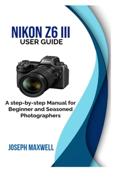 Paperback NIKON Z6 III User Guide: A step-by-step Manual for Beginner and Seasoned Photographers Book