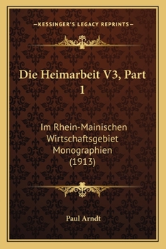 Paperback Die Heimarbeit V3, Part 1: Im Rhein-Mainischen Wirtschaftsgebiet Monographien (1913) [German] Book