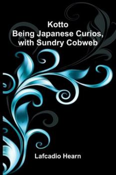 Kotto: Being Japanese Curios, With Sundry Cobweb (French Edition)