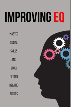 Paperback Improving EQ: Master Social Skills And Build Better Relationships: Intellectual Intelligence Book
