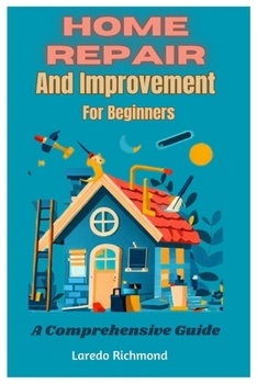 Paperback Home Repair And Improvement For Beginners: A Comprehensive Guide Book