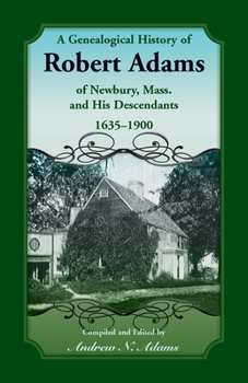 Paperback A Genealogical History of Robert Adams of Newbury, Mass., and his Descendants, 1635-1900 Book