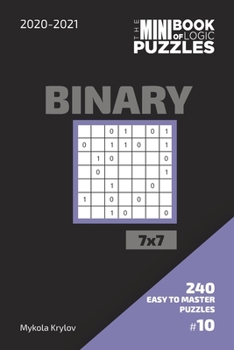 Paperback The Mini Book Of Logic Puzzles 2020-2021. Binary 7x7 - 240 Easy To Master Puzzles. #10 Book