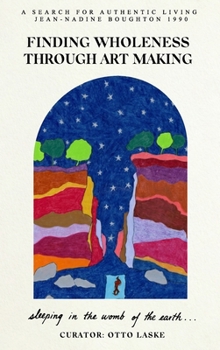 Finding Wholeness Through Art Making: A Search for Authentic Living