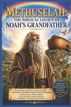 Methuselah: The Biblical Legacy of Noah’s Grandfather