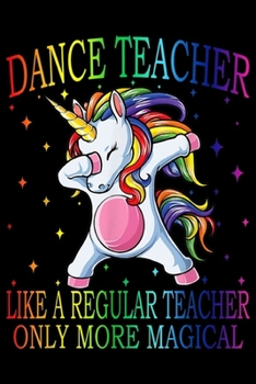 Dance Teacher Like A Regular Teacher Only More Magical: Dance Teacher Like A Regular Teacher Only More Magical Journal/Notebook Blank Lined Ruled 6x9 100 Pages