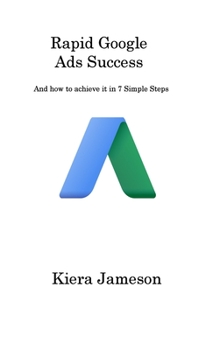 Hardcover Rapid Google Ads Success: And how to achieve it in 7 Simple Steps Book