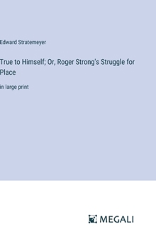 Hardcover True to Himself; Or, Roger Strong's Struggle for Place: in large print Book