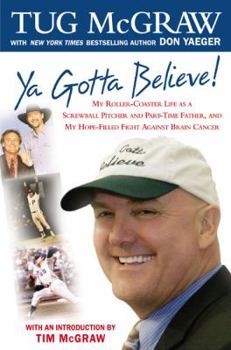 Hardcover YA Gotta Believe!: My Roller-Coaster Life as a Screwball Pitcher and Part-Timefather, and My Hope-Filled Fight Against Brain Cancer Book