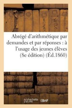 Paperback Abrégé d'Arithmétique Par Demandes Et Par Réponses: À l'Usage Des Jeunes Élèves [French] Book