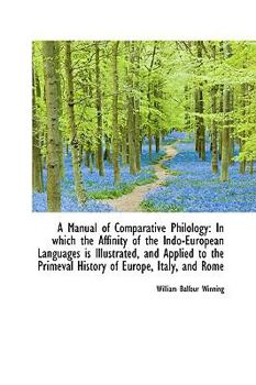 A Manual of Comparative Philology : In which the Affinity of the Indo-European Languages Is Illustrat