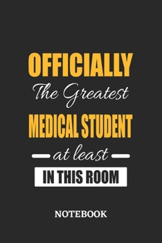 Officially the Greatest Medical Student at least in this room Notebook: 6x9 inches - 110 ruled, lined pages • Greatest Passionate Office Job Journal Utility • Gift, Present Idea