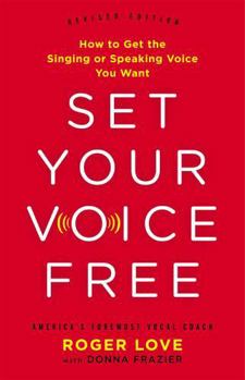 Set Your Voice Free: How To Get The Singing Or Speaking Voice You Want