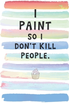 Paperback I Paint So I Don't Kill People: Blank Lined Notebook Journal Gift for Artist, Painter Friend, Coworker Book