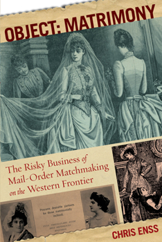 Paperback Object: Matrimony: The Risky Business of Mail-Order Matchmaking on the Western Frontier Book