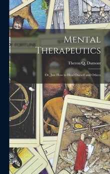 Hardcover Mental Therapeutics; Or, Just How to Heal Oneself and Others Book