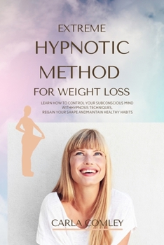 Paperback Extreme Hypnotic Method for Weight Loss: Learn How to Control Your Subconscious Mind with Hypnosis Techniques for Women, Regain Your Shape and Maintai Book