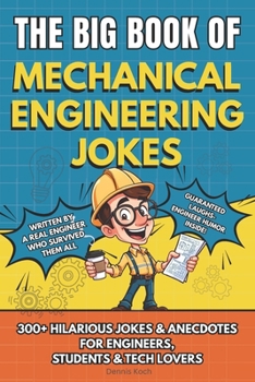 THE BIG BOOK OF MECHANICAL ENGINEERING JOKES: 300+ Hilarious Jokes, Stories & Anecdotes for Mechanical Engineers, Students & Tech Lovers