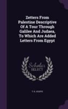 Hardcover Zetters From Palestine Descriptive Of A Tour Through Galilee And Judaea, To Which Are Added Letters From Egypt Book