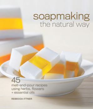 Paperback Soapmaking the Natural Way: 45 Melt-And-Pour Recipes Using Herbs, Flowers & Essential Oils Book