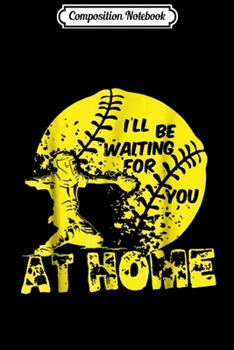 Composition Notebook: I Will Be Waiting For You At Home Softball Catcher  Journal/Notebook Blank Lined Ruled 6x9 100 Pages