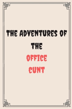 The Adventures of the office cunt: Great Gift For Your Coworker Colleague Friend Office Gag: A Funny Notebook/Notepad For Your Colleague Coworker Friend