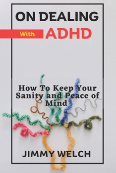 Paperback On Dealing with ADHD: How to Keep Your Sanity and Peace of Mind Book