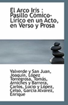 Paperback El Arco Iris: Pasillo Comico-Lirico En Un Acto, En Verso y Prosa Book