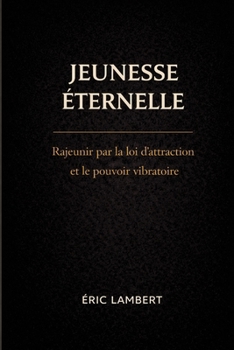 Paperback Jeunesse éternelle: Rajeunir par la loi de l'attraction et le pouvoir vibratoire [French] Book