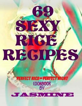 Paperback 69 Sexy Rice Recipe's: Perfect Rice = Perfect Night Book