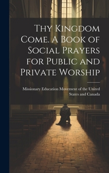 Hardcover Thy Kingdom Come. A Book of Social Prayers for Public and Private Worship Book
