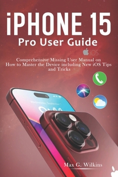 Paperback iPhone 15 Pro User Guide: Comprehensive Missing User Manual on How to Master the Device including New iOS Tips and Tricks Book