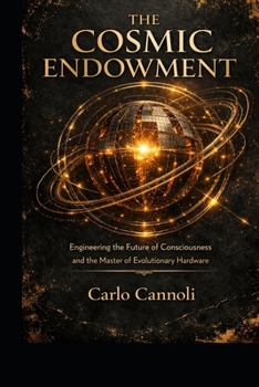 The Cosmic Endowment: Engineering the Future of Consciousness and the Master of Evolutionary Hardware