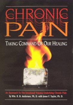 Paperback Chronic Pain: Taking Command of Our Healing!: Understanding the Emotional Trauma Underlying Chronic Pain Book