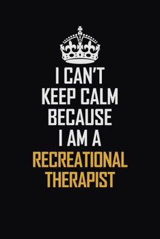 Paperback I Can't Keep Calm Because I Am A Recreational Therapist: Motivational Career Pride Quote 6x9 Blank Lined Job Inspirational Notebook Journal Book