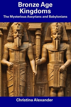 Paperback Bronze Age Kingdoms: The Mysterious Assyrians and Babylonians Book