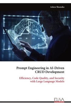 Paperback Prompt Engineering in AI-Driven CRUD Development: Efficiency, Code Quality, and Security with Large Language Models Book