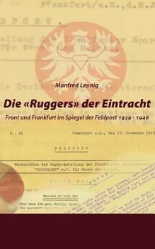 Paperback Die 'Ruggers' der Eintracht: Front und Frankfurt im Spiegel der Feldpost 1939 - 1946 [German] Book
