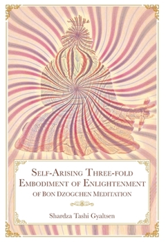 Hardcover Self-Arising Three-fold Embodiment of Enlightenment [of Bon Dzogchen Meditation] Book