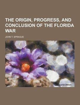 Paperback The Origin, Progress, and Conclusion of the Florida War Book