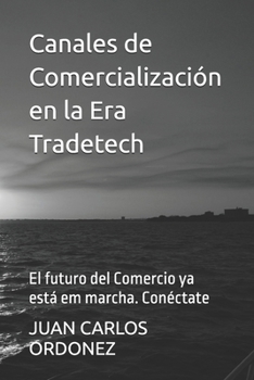 Canales de Comercialización en la Era Tradetech: El futuro del Comercio ya está em marcha. Conéctate (Spanish Edition)