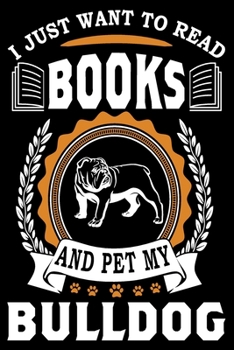 I Just Want To Read Books And Pet My Bulldog: Notebook Gifts For Dog And Book Lovers, Bulldog Journal Notebook Best Gifts For Who Love Bulldog Notebook Blank Lined Ruled Journal 6x9 100 Pages