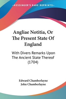 Paperback Angliae Notitia, Or The Present State Of England: With Divers Remarks Upon The Ancient State Thereof (1704) Book