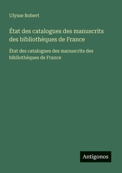 État des catalogues des manuscrits des bibliothèques de France: État des catalogues des manuscrits des bibliothèques de France (French Edition)