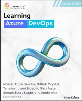 Paperback Learning Azure DevOps, Second Edition: Master Azure DevOps, GitHub Copilot, Terraform, and Bicep to Ship Faster, Secure Every Stage, and Scale with Confidence Book