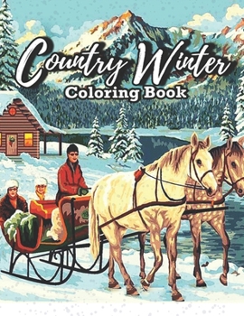 Paperback Country Winter Coloring Book: Adult Coloring Book Featuring Beautiful Winter Scenes, Relaxing Country Landscapes and Cozy Interior Designs Book